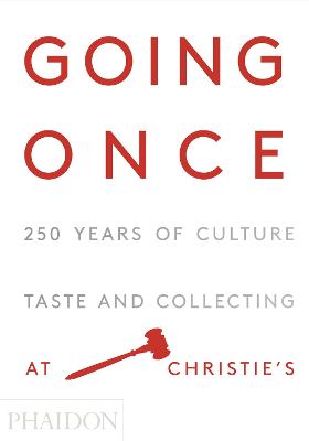 Going Once: 250 Years of Culture, Taste and Collecting at Christie's