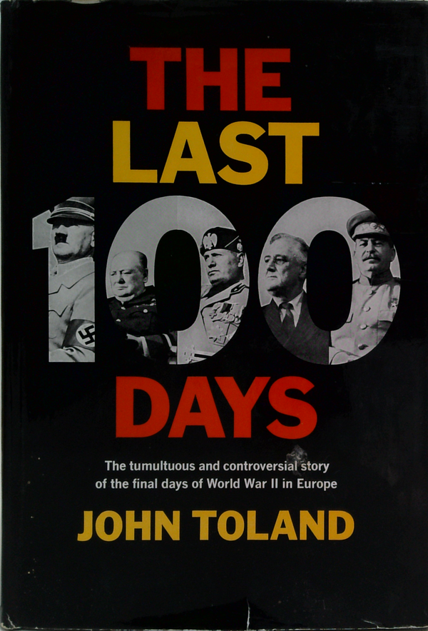 The Last 100 Days: The Tumultuous and Controversial Story of the Final Days of World War II in Europe