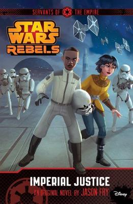 Star Wars Rebels: Servants of the Empire: Imperial Justice: A Star