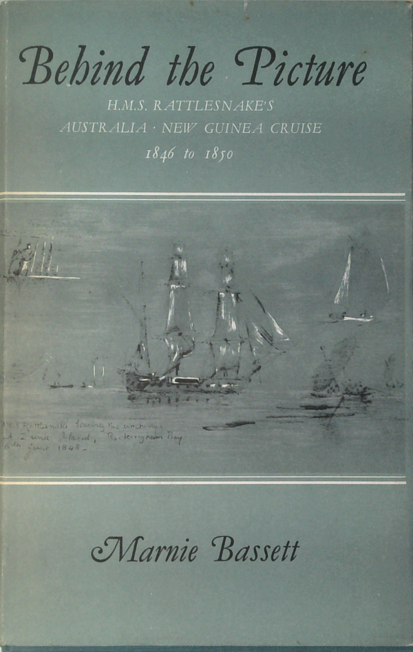 Behind The Picture: H.M.S. Rattlesnake's Australia New Guinea Cruise 1845 To 1850