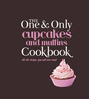 Cupcakes and Muffins: All the Recipes You Will Ever Need