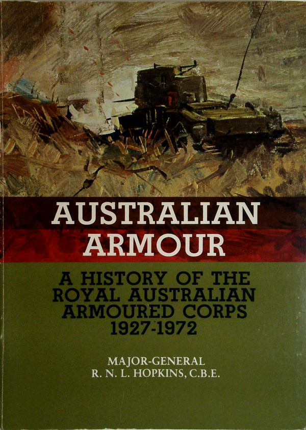 Australian Armour: A History Of The Royal Australian Armoured Corps 1927-1972