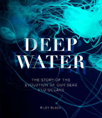 Deep Water: The Story of the Evolution of Our Seas and Oceans