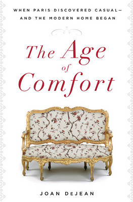 The Age of Comfort: When Paris Discovered Casual - and the Modern Home