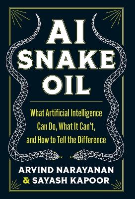 AI Snake Oil: What Artificial Intelligence Can Do, What It Can't, and