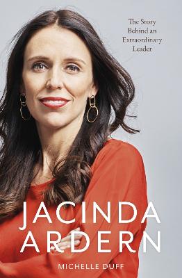 Jacinda Ardern: The Story Behind an Extraordinary Leader