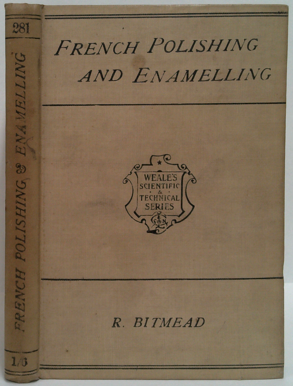 French Polishing And Enamelling: A Practical Work Of Instruction Including Numerous Recipes For Making Polishes, Varnishes, Glaze-Lacquers, Revivers, Etc.