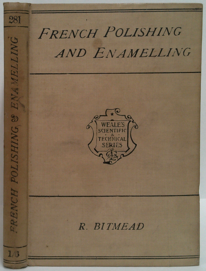 French Polishing And Enamelling: A Practical Work Of Instruction Including Numerous Recipes For Making Polishes, Varnishes, Glaze-Lacquers, Revivers, Etc.