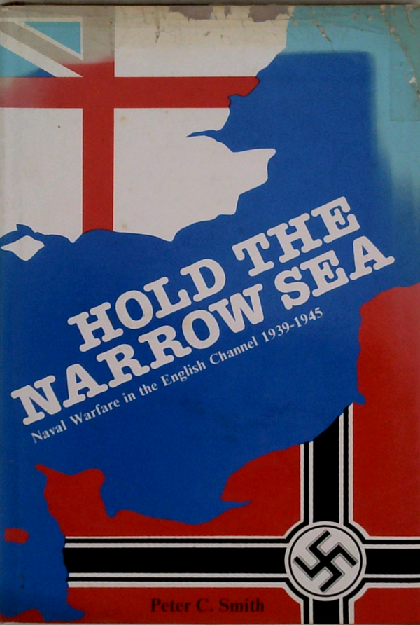 Hold The Narrow Sea: Naval Warfare In The English Channel 1939-1945