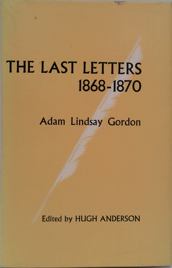 The Last Letters: 1868-1870 Adam Lindsay Gordon To John Riddock