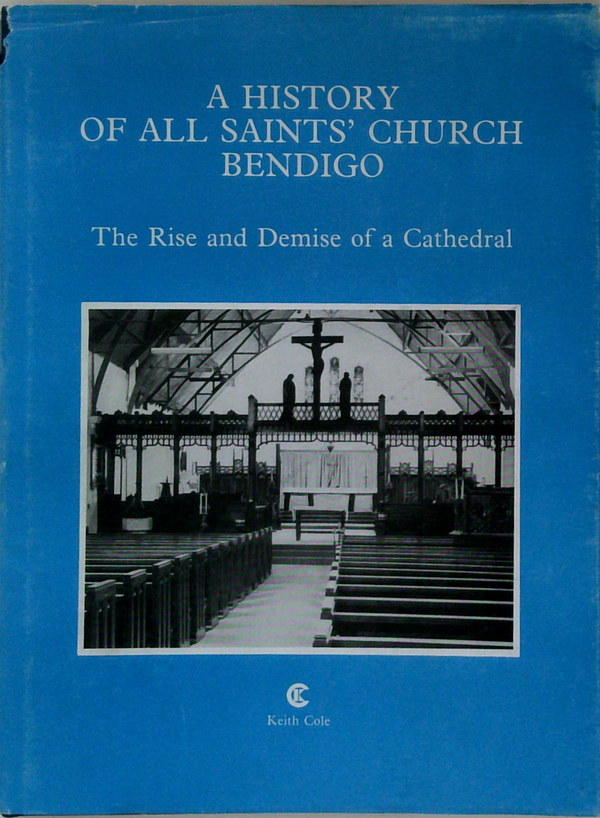 A History Of All Saints' Church Bendigo; The Rise And Demise Of A Cathedral (SIGNED)