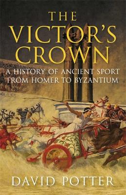 The Victor's Crown: Greek and Roman Sport from Homer to Byzantium