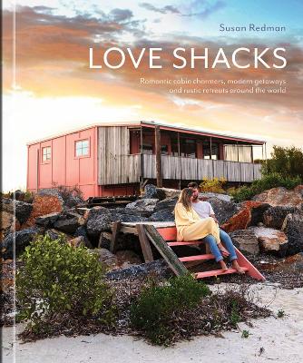 Love Shacks: Romantic cabin charmers, modern getaways and rustic