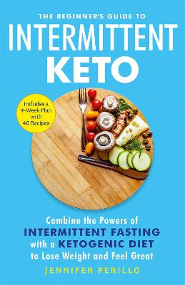 The Beginner's Guide to Intermittent Keto: Combine the Powers of