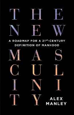The New Masculinity: A Roadmap for a 21st-Century Definition of