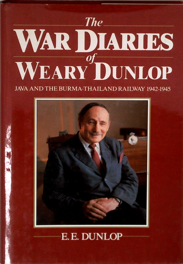 The War Diaries Of Weary Dunlop: Java And The Burma-Thailand Railway 1942-1945