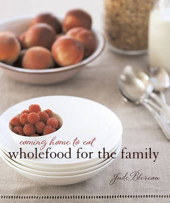 Coming Home to Eat: Wholefood for the family