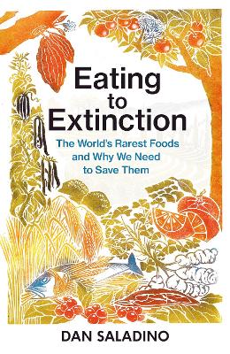 Eating to Extinction: The World's Rarest Foods and Why We Need to Save