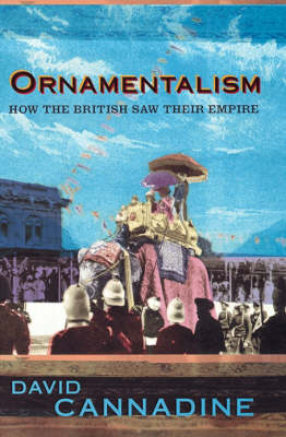 Ornamentalism: How the British Saw Their Empire