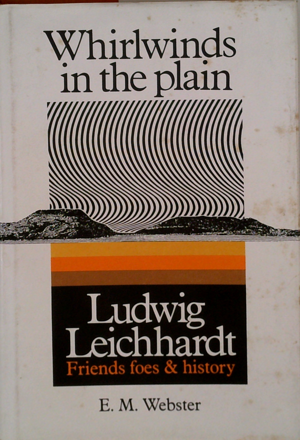 Whirlwinds In The Plain; Ludwig Leichhardt: Friends Foes & History