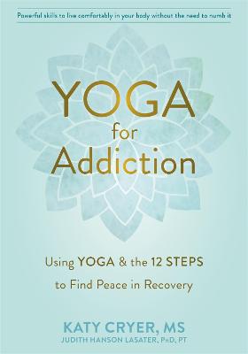 Yoga for Addiction: Using Yoga and the Twelve Steps to Find Peace in Recovery