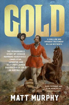 Gold: The true story of the discovery of gold in Australia and the shameless pretender who took the credit, from the popular author of RUM, perfect for fans of Grantlee Kieza and David Hunt