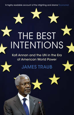 The Best Intentions: Kofi Annan and the UN in the Era of American