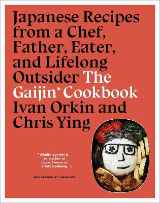 The Gaijin Cookbook: Japanese Recipes from a Chef, Father, Eater, and