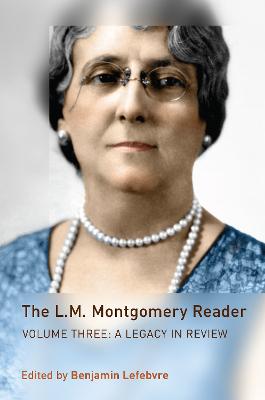 The L.M. Montgomery Reader: Volume Three: a Legacy in Review