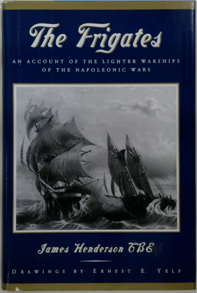 The Frigates: An Account of the Lighter Warships of the Napoleonic Wars 1793-1815