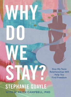 Why Do We Stay?: How My Toxic Relationship Can Help You Find Freedom