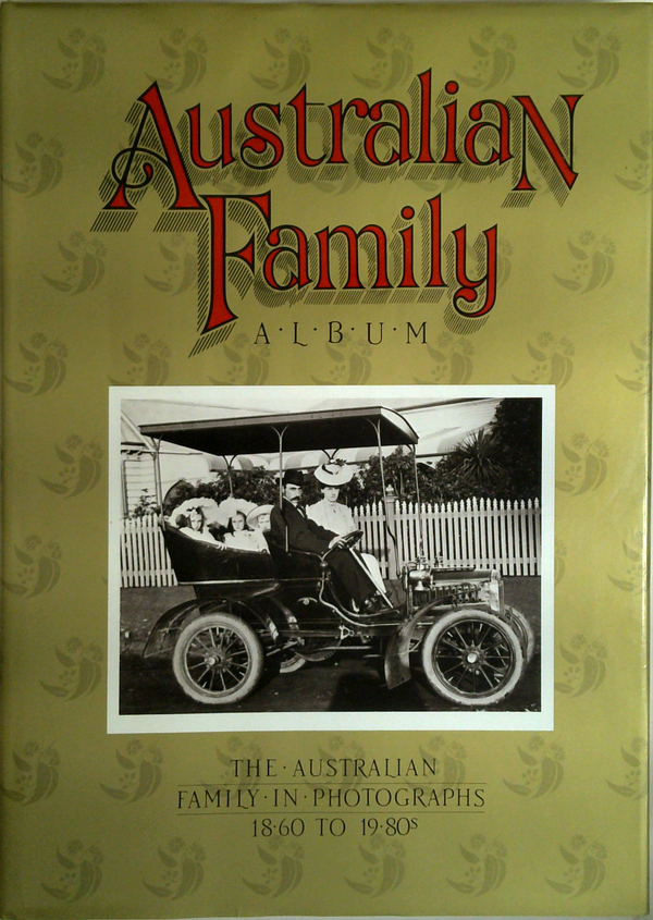 Australian Family Album: The Australian Family In Photographs 1860 To 1980's