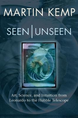 Seen | Unseen: Art, science, and intuition from Leonardo to the Hubble