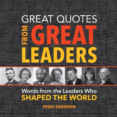 Great Quotes from Great Leaders: Words from the Leaders Who Shaped the