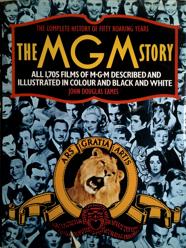 The MGM Story: The Complete History Of Fifty Roaring Years; All 1,705 Films Of M-G-M Described And Illustrated In Colour And Black And White