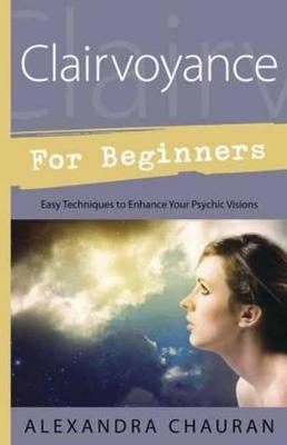 Clairvoyance for Beginners: Easy Techniques to Enhance Your Psychic
