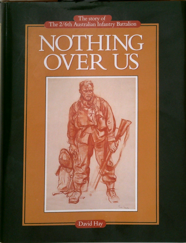 Nothing Over Us: The Story Of The 2/6Th Australian Infantry Battalion