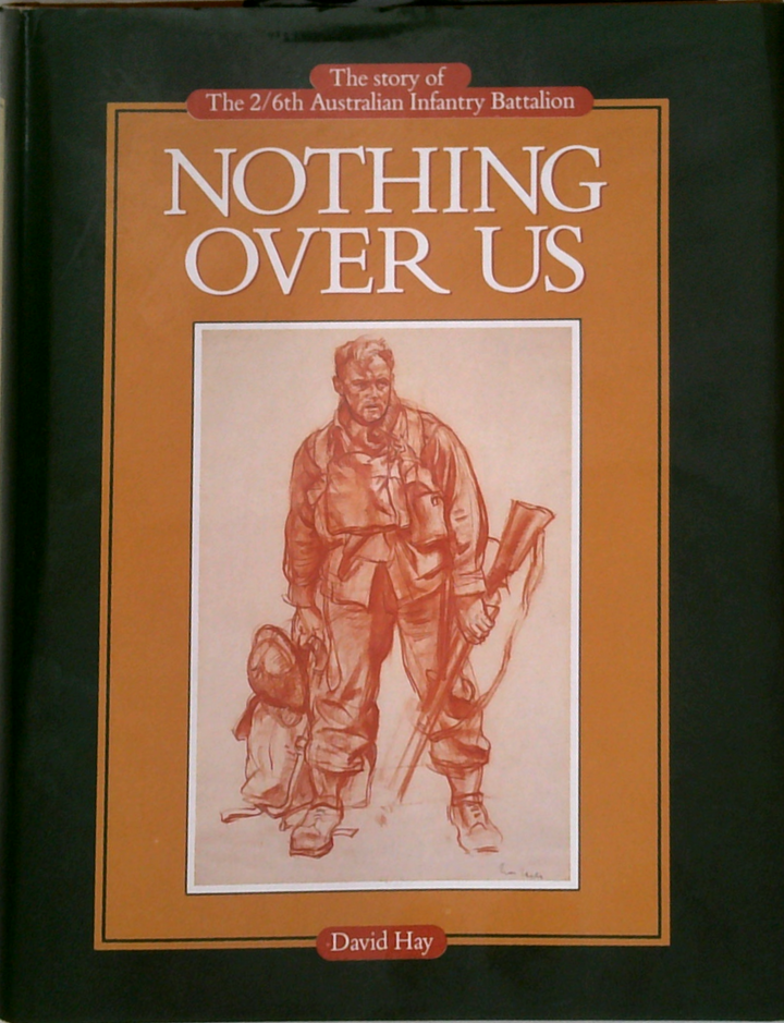 Nothing Over Us: The Story Of The 2/6Th Australian Infantry Battalion
