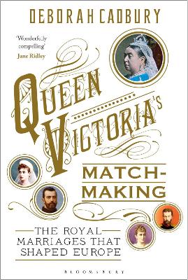 Queen Victoria's Matchmaking: The Royal Marriages that Shaped Europe