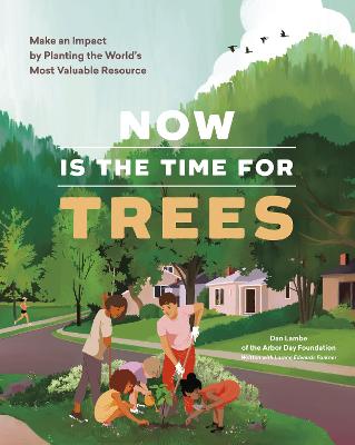 Now Is the Time for Trees: Make an Impact by Planting the Earth's Most