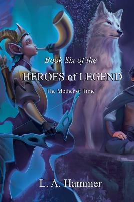 Book Six of the Heroes of Legend: The Mother of Time