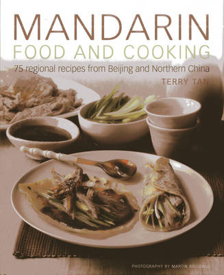 Mandarin Food and Cooking: 75 Regional Recipes from Beijing and
