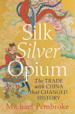 Silk Silver Opium: The Trade with China that Changed History