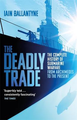 The Deadly Trade: The Complete History of Submarine Warfare From