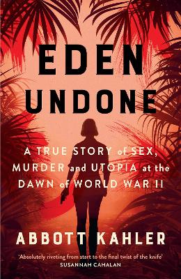 Eden Undone: A True Story of Sex, Murder and Utopia at the Dawn of World War II