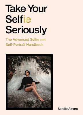 Take Your Selfie Seriously: The Advanced Selfie and Self-Portrait