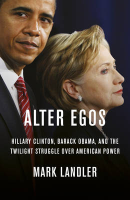 Alter Egos: Hillary Clinton, Barack Obama, and the twilight struggle