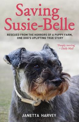 Saving Susie-Belle: Rescued from the Horrors of a Puppy Farm, One