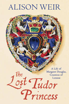 The Lost Tudor Princess: A Life of Margaret Douglas, Countess of
