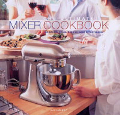 The Ultimate Mixer Cookbook: 150 International Recipes Made